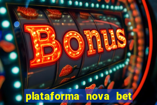 plataforma nova bet com bonus de cadastro